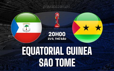Nhận định Equatorial Guinea vs Sao Tome 20h00 ngày 21/3 (Vòng loại World Cup 2026)