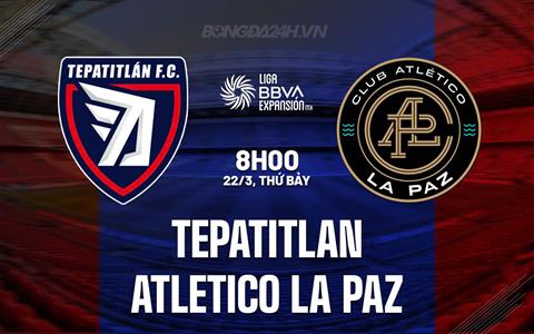 Nhận định Tepatitlan vs Atletico La Paz 10h00 ngày 22/3 (Hạng 2 Mexico 2024/25)