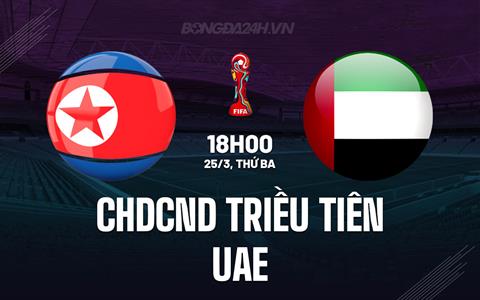 Nhận định CHDCND Triều Tiên vs UAE 1h15 ngày 26/3 (Vòng loại World Cup 2026)