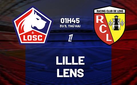 Nhận định Lille vs Lens (01h45 ngày 31/3): Chiến đấu vì suất châu Âu