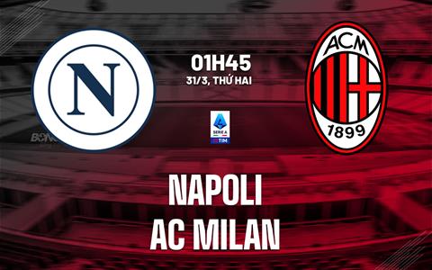 Nhận định Napoli vs AC Milan (1h45 ngày 31/3): Chờ chủ nhà vượt khó