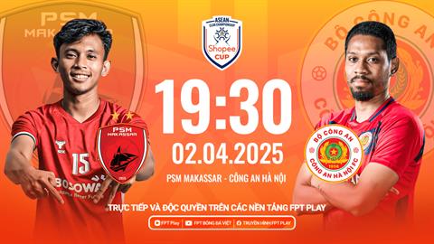 Nhận định PSM Makassar vs CAHN (19h30 ngày 2/4): Thử thách nơi đất khách