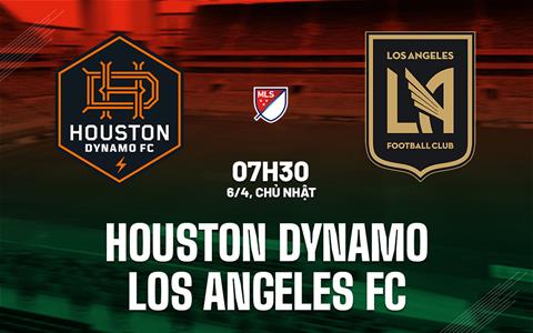 Nhận định Houston Dynamo vs Los Angeles FC 7h30 ngày 6/4 (Nhà nghề Mỹ 2025)