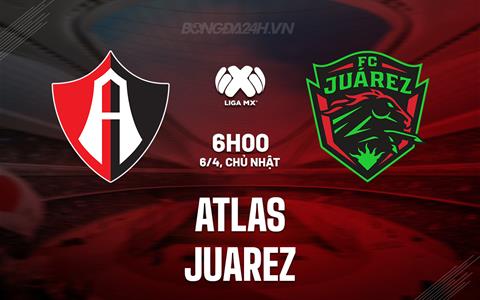Nhận định - dự đoán Atlas vs Juarez 6h00 ngày 6/4 (VĐQG Mexico 2024/25)