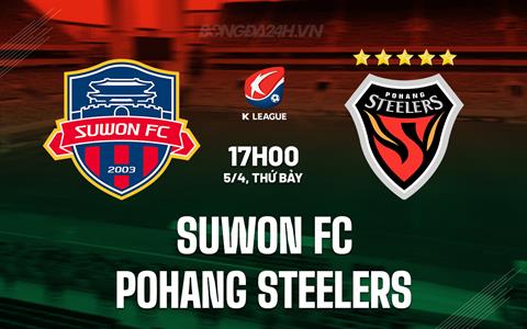Nhận định Suwon FC vs Pohang Steelers 17h00 ngày 5/4 (VĐQG Hàn Quốc 2025)