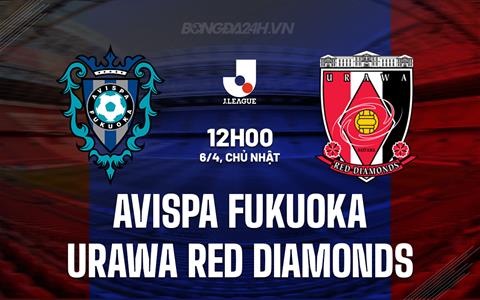 Nhận định Avispa Fukuoka vs Urawa Red Diamonds 12h00 ngày 6/4 (VĐQG Nhật Bản 2025)