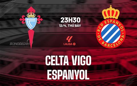 Nhận định bóng đá Celta Vigo vs Espanyol 23h30 ngày 12/4 (La Liga 2024/25)