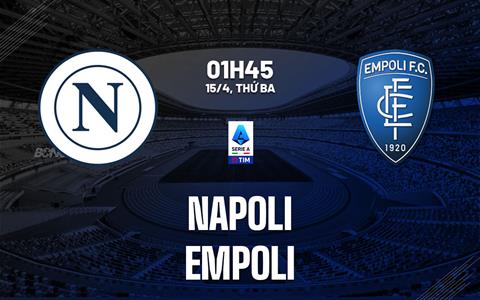 Nhận định Napoli vs Empoli (01h45 ngày 15/4): Chủ nhà hóa giải hung thần?