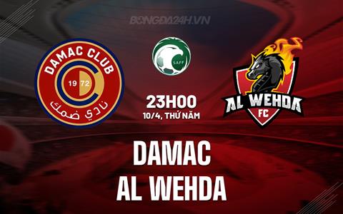 Nhận định Damac vs Al Wehda 23h00 ngày 10/4 (VĐQG Saudi Arabia 2024/25)