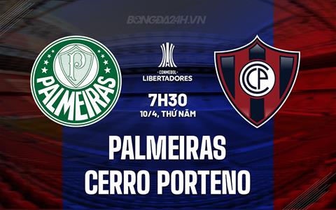 Nhận định Palmeiras vs Cerro Porteno 7h30 ngày 10/4 (Copa Libertadores 2025)