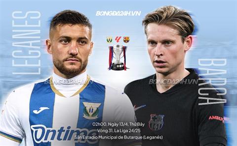 Nhận định Leganes vs Barca (2h00 ngày 13/4): Tiếp đà thăng hoa