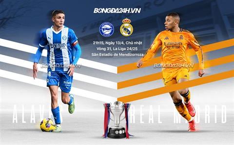 Nhận định Alaves vs Real Madrid (21h15 ngày 13/4): Mệnh lệnh phải thắng
