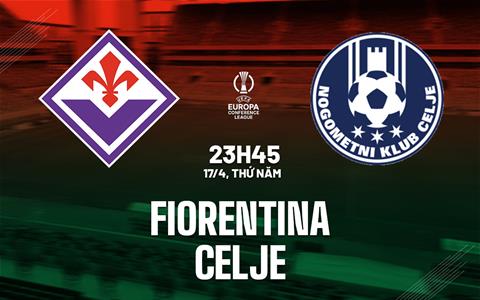 Nhận định Fiorentina vs Celje (23h45 ngày 17/4): Khó có bất ngờ