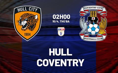 Nhận định bóng đá Hull vs Coventry 2h00 ngày 15/4 (Hạng Nhất Anh 2024/25)