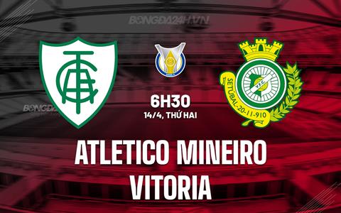 Nhận định Atletico Mineiro vs Vitoria 6h30 ngày 14/4 (VĐQG Brazil 2025)