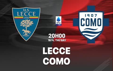 Nhận định bóng đá Lecce vs Como 20h00 ngày 19/4 (Serie A 2024/25)