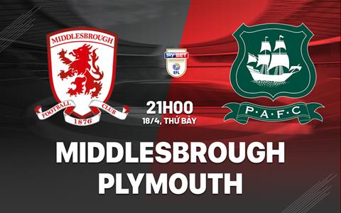 Nhận định bóng đá Middlesbrough vs Plymouth 21h00 ngày 18/4 (Hạng nhất Anh 2024/25)