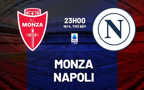 Nhận định Monza vs Napoli (23h00 ngày 19/4): Nỗ lực bám đuổi
