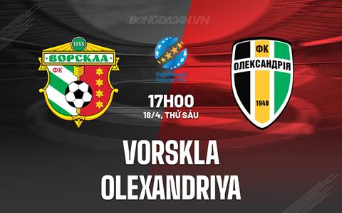 Nhận định Vorskla vs Olexandriya 17h00 ngày 18/4 (VĐQG Ukraine 2024/25)
