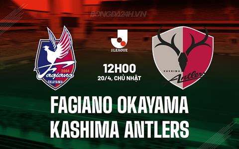 Nhận định Fagiano Okayama vs Kashima Antlers 12h00 ngày 20/4 (VĐQG Nhật Bản 2025)