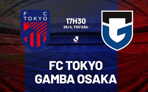 Nhận định FC Tokyo vs Gamba Osaka 17h30 ngày 25/4 (VĐQG Nhật Bản 2025)