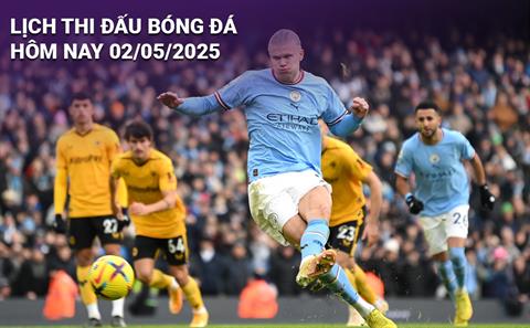 Lịch thi đấu, trực tiếp bóng đá hôm nay 2/5/2025: Man City - Wolves