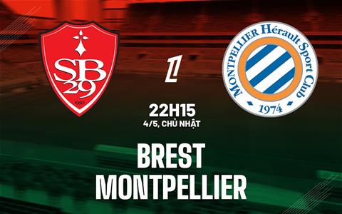 Nhận định bóng đá Brest vs Montpellier 22h15 ngày 4/5 (Ligue 1 2024/25)
