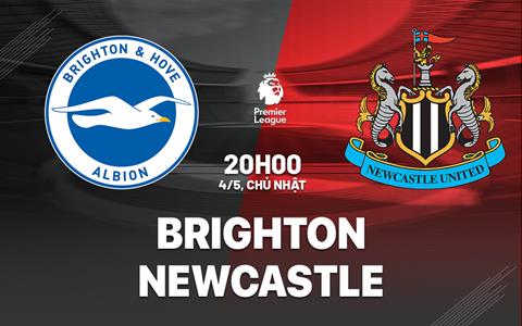 Nhận định Brighton vs Newcastle (20h00 ngày 4/5): Căng như dây đàn