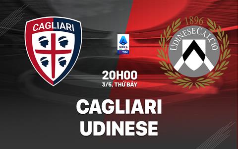Nhận định bóng đá Cagliari vs Udinese 20h00 ngày 3/5 (Serie A 2024/25)