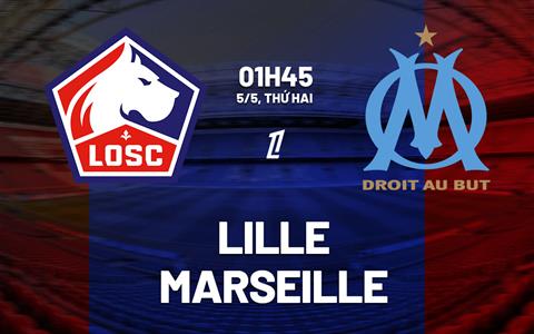 Nhận định Lille vs Marseille (1h45 ngày 5/5): Căng thẳng tột độ
