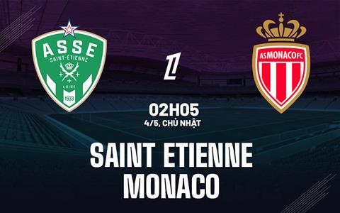 Nhận định Saint-Etienne vs Monaco (02h05 ngày 4/5): Giành giật 3 điểm quý giá