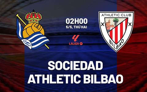Nhận định Sociedad vs Athletic Bilbao (02h00 ngày 5/5): Cơ hội cho chủ nhà