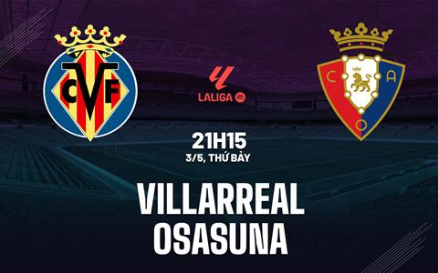 Nhận định Villarreal vs Osasuna (21h15 ngày 3/5): Không dễ thắng cách biệt