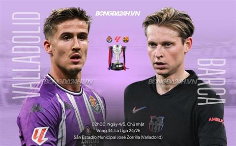 Nhận định Real Valladolid vs Barca (2h00 ngày 4/5): Củng cố ngôi đầu