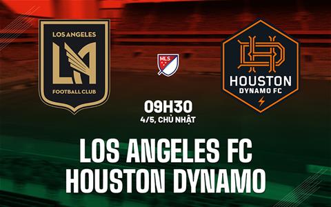 Nhận định Los Angeles FC vs Houston Dynamo 9h30 ngày 4/5 (Nhà nghề Mỹ 2025)