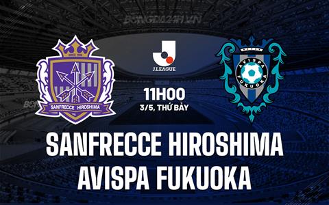 Nhận định Sanfrecce Hiroshima vs Avispa Fukuoka 11h00 ngày 3/5 (VĐQG Nhật Bản 2025)
