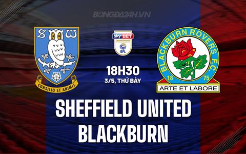 Nhận định Sheffield United vs Blackburn 18h30 ngày 3/5 (Hạng Nhất Anh 2024/25)
