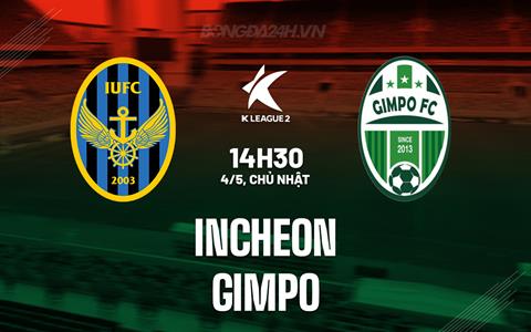Nhận định Incheon vs Gimpo 14h30 ngày 4/5 (Hạng 2 Hàn Quốc 2025)