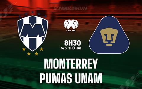 Nhận định Monterrey vs Pumas UNAM 8h30 ngày 5/5 (VĐQG Mexico 2024/25)