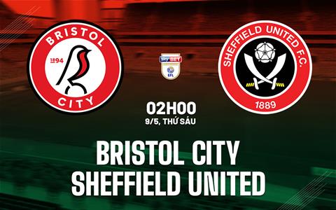 Nhận định Bristol City vs Sheffield United 2h00 ngày 9/5 (Playoff Ngoại hạng Anh 2025/26)