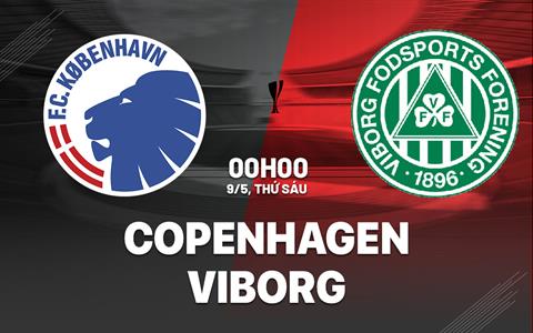 Nhận định bóng đá Copenhagen vs Viborg 0h00 ngày 9/5 (Cúp QG Đan Mạch 2024/25)