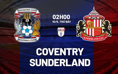 Nhận định bóng đá Coventry vs Sunderland 2h00 ngày 10/5 (Playoff Ngoại hạng Anh 2025/26)