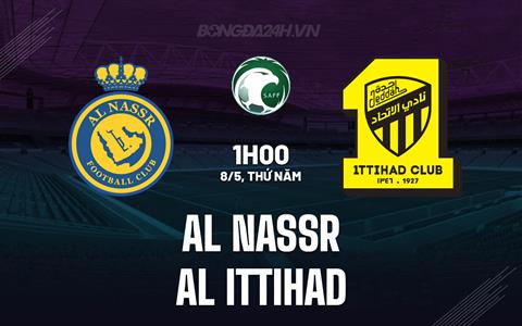 Nhận định Al Nassr vs Al Ittihad 1h00 ngày 8/5 (VĐQG Saudi Arabia 2024/25)