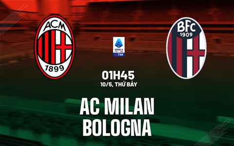 Nhận định AC Milan vs Bologna (01h45 ngày 10/5): Căng như dây đàn