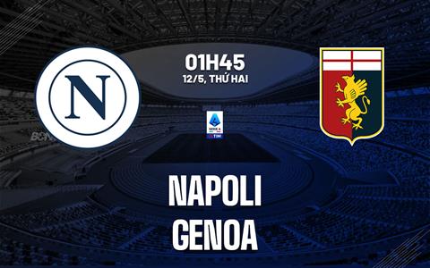 Nhận định Napoli vs Genoa (01h45 ngày 12/5): Không được chủ quan
