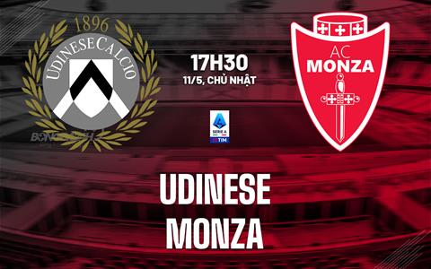 Nhận định bóng đá Udinese vs Monza 17h30 ngày 11/5 (Serie A 2024/25)