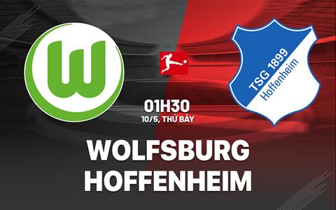 Nhận định Wolfsburg vs Hoffenheim (1h30 ngày 10/5): Lợi thế sân nhà