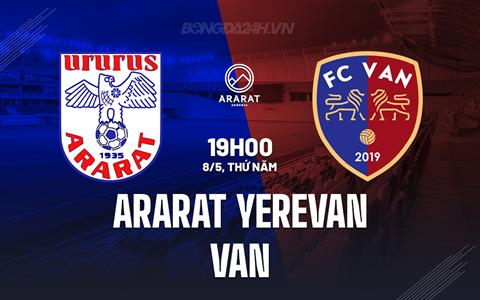 Nhận định Ararat Yerevan vs Van 19h00 ngày 8/5 (VĐQG Armenia 2024/25)
