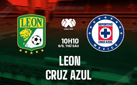 Nhận định Leon vs Cruz Azul 10h10 ngày 9/5 (VĐQG Mexico 2024/25)