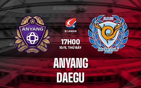 Nhận định Anyang vs Daegu 17h00 ngày 10/5 (VĐQG Hàn Quốc 2025)